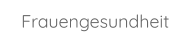 Frauengesundheit