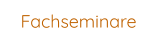 Fachseminare